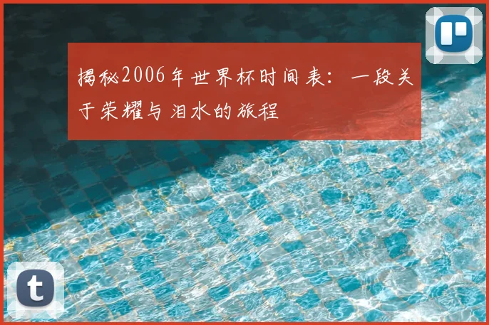 揭秘2006年世界杯时间表：一段关于荣耀与泪水的旅程