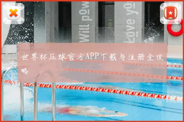 世界杯压球官方APP下载与注册全攻略